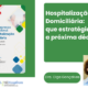 Hospitalização Domiciliária: que estratégia para a próxima década?